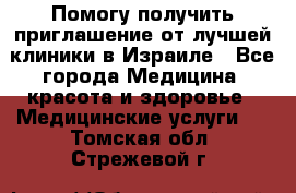 Помогу получить приглашение от лучшей клиники в Израиле - Все города Медицина, красота и здоровье » Медицинские услуги   . Томская обл.,Стрежевой г.